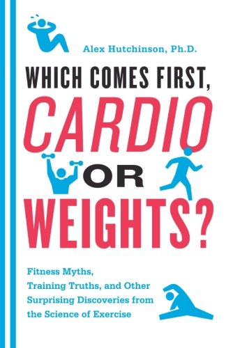 Product Cover Which Comes First, Cardio or Weights?: Fitness Myths, Training Truths, and Other Surprising Discoveries from the Science of Exercise