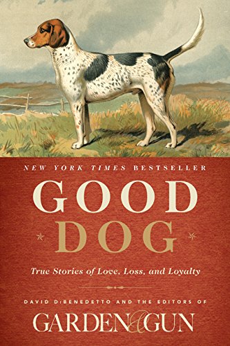 Product Cover Good Dog: True Stories of Love, Loss, and Loyalty (Garden & Gun Books)
