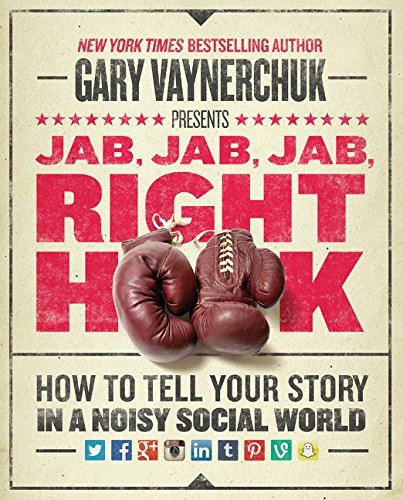 Product Cover Jab, Jab, Jab, Right Hook: How to Tell Your Story in a Noisy Social World