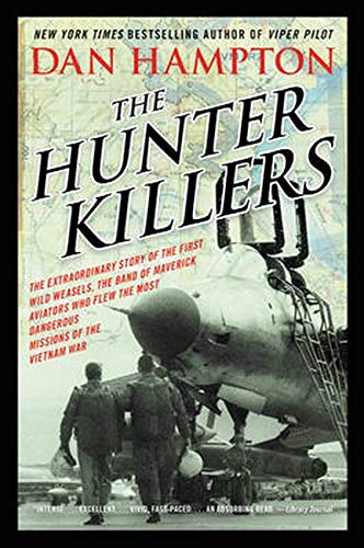 Product Cover The Hunter Killers: The Extraordinary Story of the First Wild Weasels, the Band of Maverick Aviators Who Flew the Most Dangerous Missions of the Vietnam War
