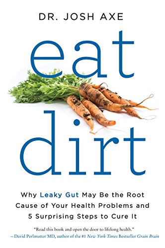 Product Cover Eat Dirt: Why Leaky Gut May Be the Root Cause of Your Health Problems and 5 Surprising Steps to Cure It