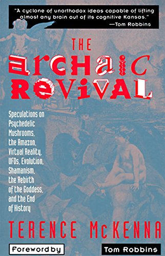 Product Cover The Archaic Revival: Speculations on Psychedelic Mushrooms, the Amazon, Virtual Reality, UFOs, Evolution, Shamanism, the Rebirth of the Goddess, and the End of History