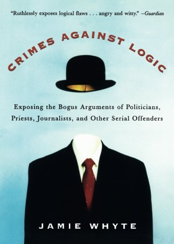 Product Cover Crimes Against Logic: Exposing the Bogus Arguments of Politicians, Priests, Journalists, and Other Serial Offenders
