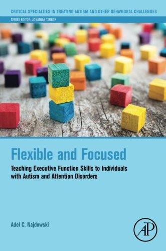 Product Cover Flexible and Focused: Teaching Executive Function Skills to Individuals with Autism and Attention Disorders (Critical Specialties in Treating Autism and other Behavioral Challenges)