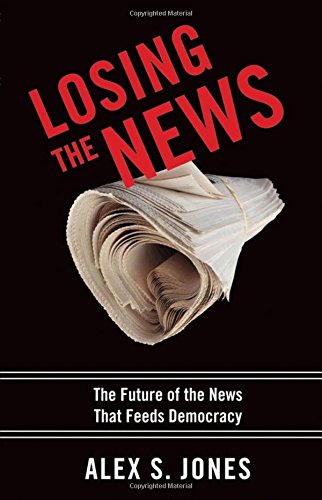 Product Cover Losing the News: The Future of the News that Feeds Democracy (Institutions of American Democracy)