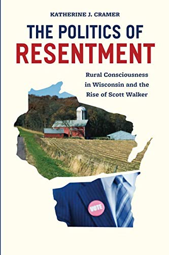 Product Cover The Politics of Resentment: Rural Consciousness in Wisconsin and the Rise of Scott Walker (Chicago Studies in American Politics)