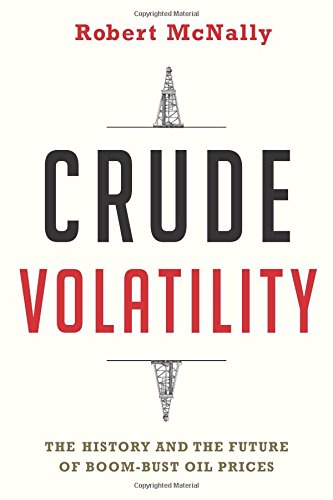 Product Cover Crude Volatility: The History and the Future of Boom-Bust Oil Prices (Center on Global Energy Policy Series)