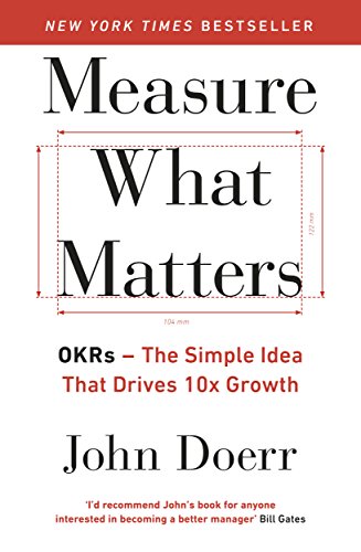 Product Cover Measure What Matters: OKRs: The Simple Idea that Drives 10x Growth