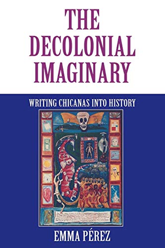 Product Cover The Decolonial Imaginary: Writing Chicanas into History (Theories of Representation and Difference)