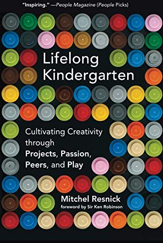 Product Cover Lifelong Kindergarten: Cultivating Creativity through Projects, Passion, Peers, and Play (The MIT Press)