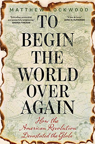 Product Cover To Begin the World Over Again: How the American Revolution Devastated the Globe