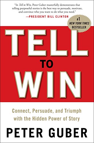 Product Cover Tell to Win: Connect, Persuade, and Triumph with the Hidden Power of Story