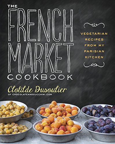 Product Cover The French Market Cookbook: Vegetarian Recipes from My Parisian Kitchen