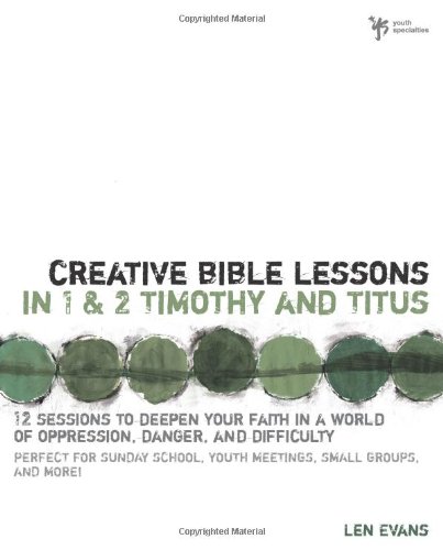 Product Cover Creative Bible Lessons in 1 and 2 Timothy and Titus: 12 Sessions to Deepen Your Faith in a World of Oppression, Danger, and Difficulty