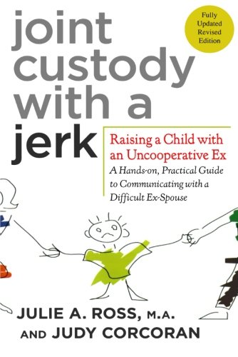 Product Cover Joint Custody with a Jerk: Raising a Child with an Uncooperative Ex- A Hands-on, Practical Guide to Communicating with a Difficult Ex-Spouse