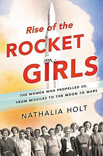 Product Cover Rise of the Rocket Girls: The Women Who Propelled Us, from Missiles to the Moon to Mars