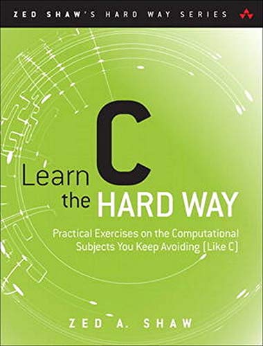 Product Cover Learn C the Hard Way: Practical Exercises on the Computational Subjects You Keep Avoiding (Like C) (Zed Shaw's Hard Way Series)