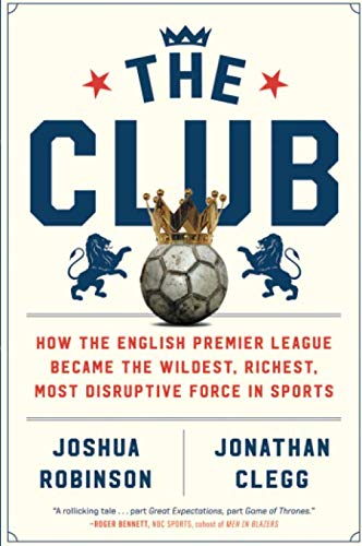 Product Cover The Club: How the English Premier League Became the Wildest, Richest, Most Disruptive Force in Sports