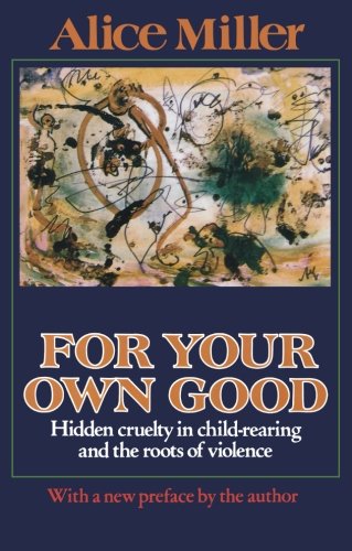 Product Cover For Your Own Good: Hidden Cruelty in Child-Rearing and the Roots of Violence