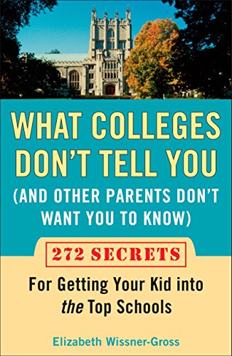 Product Cover What Colleges Don't Tell You (And Other Parents Don't Want You to Know): 272 Secrets for Getting Your Kid into the Top Schools