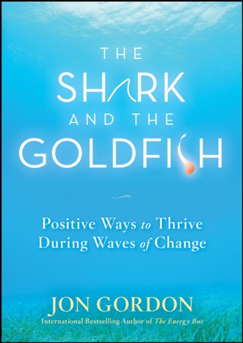 Product Cover The Shark and the Goldfish: Positive Ways to Thrive During Waves of Change