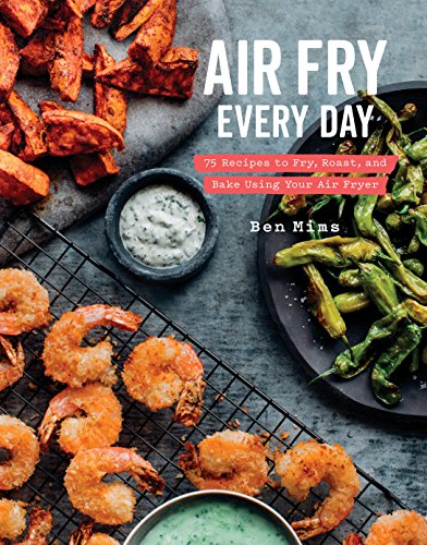 Product Cover Air Fry Every Day: 75 Recipes to Fry, Roast, and Bake Using Your Air Fryer: A Cookbook