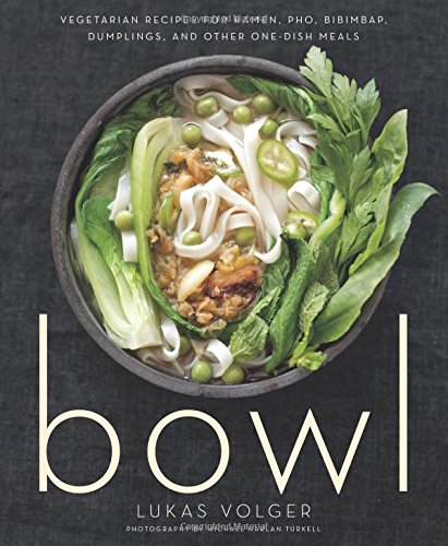 Product Cover Bowl: Vegetarian Recipes for Ramen, Pho, Bibimbap, Dumplings, and Other One-Dish Meals