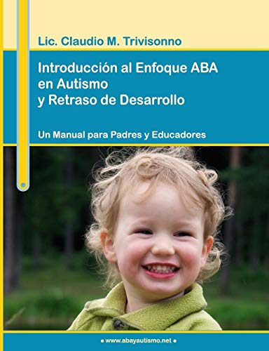 Product Cover Introducción al Enfoque ABA en Autismo y Retraso de Desarrollo. Un Manual para Padres y Educadores. (Spanish Edition)