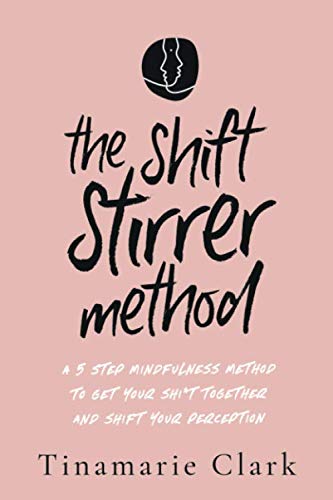 Product Cover The Shift Stirrer Method: A FIVE STEP MINDFULNESS METHOD TO GET YOUR SH*T TOGETHER AND SHIFT YOUR PERCEPTION