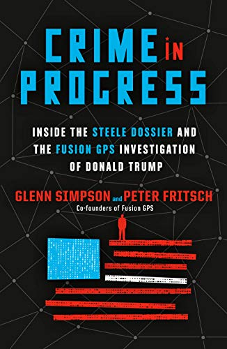 Product Cover Crime in Progress: Inside the Steele Dossier and the Fusion GPS Investigation of Donald Trump