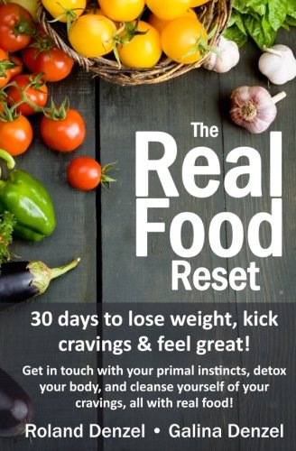 Product Cover The Real Food Reset: 30 days to lose weight, kick cravings & feel great!: Get in touch with your primal instincts, detox your body, and cleanse yourself of cravings, all with real food!