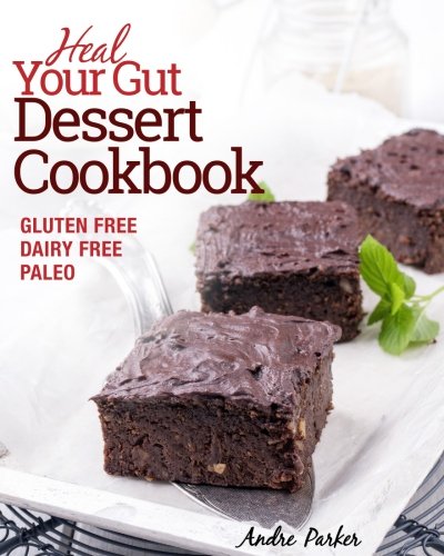 Product Cover Heal Your Gut, Dessert Cookbook: Delicious and Nourishing Gluten Free, Dairy Free & Paleo Dessert Recipes Low in Natural Sugar
