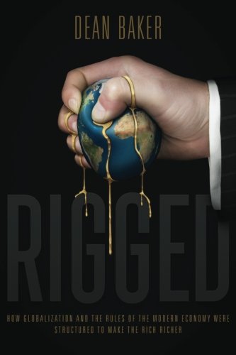 Product Cover Rigged: How Globalization and the Rules of the Modern Economy Were Structured to Make the Rich Richer