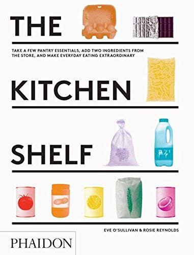 Product Cover The Kitchen Shelf: Take a few pantry essentials, add two ingredients and make everyday eating extraordinary