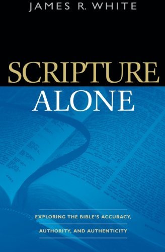 Product Cover Scripture Alone: Exploring The Bible'S Accuracy, Authority And Authenticity