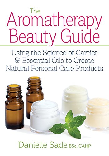Product Cover The Aromatherapy Beauty Guide: Using the Science of Carrier and Essential Oils to Create Natural Personal Care Products