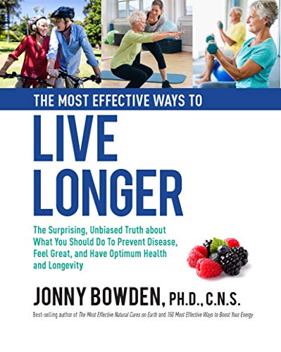 Product Cover The Most Effective Ways to Live Longer: The Surprising, Unbiased Truth About What You Should Do to Prevent Disease, Feel Great, and Have Optimum Health and Longevity
