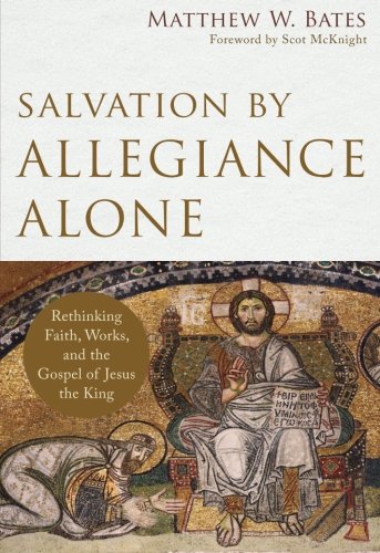 Product Cover Salvation by Allegiance Alone: Rethinking Faith, Works, and the Gospel of Jesus the King