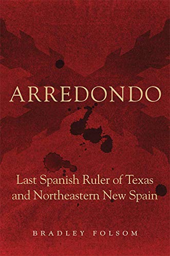Product Cover Arredondo: Last Spanish Ruler of Texas and Northeastern New Spain (Latin American and Caribbean Arts and Culture)