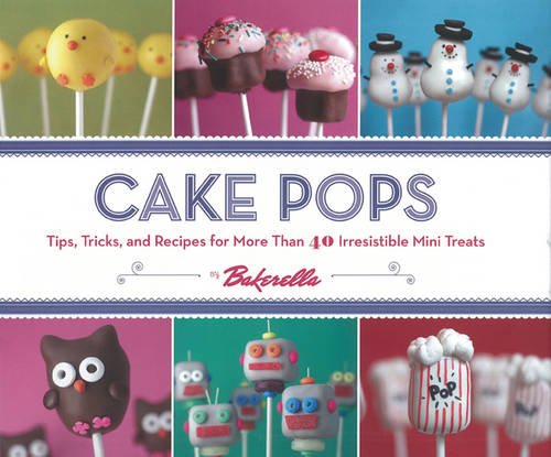 Product Cover Cake Pops: Tips, Tricks, and Recipes for More Than 40 Irresistible Mini Treats