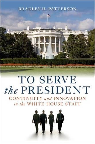 Product Cover To Serve the President: Continuity and Innovation in the White House Staff