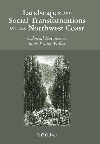 Product Cover Landscapes and Social Transformations on the Northwest Coast: Colonial Encounters in the Fraser Valley (Archaeology of Indigenous-Colonial Interactions in the Americas)