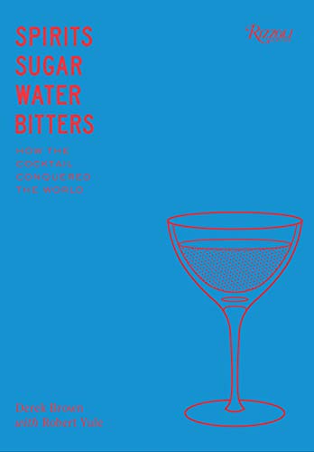 Product Cover Spirits, Sugar, Water, Bitters: How the Cocktail Conquered the World