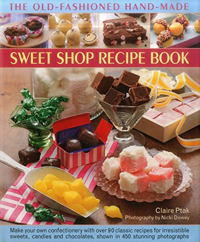 Product Cover The Old-Fashioned Hand-Made Sweet Shop Recipe Book: Make Your Own Confectionery with Over 90 Classic Recipes for Irresistible Sweets, Candies and Chocolates, Shown in 450 Stunning Photographs