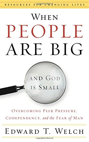 Product Cover When People Are Big and God is Small: Overcoming Peer Pressure, Codependency, and the Fear of Man (Resources for Changing Lives)