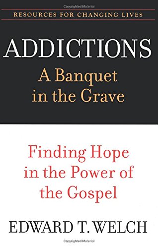 Product Cover Addictions: A Banquet in the Grave: Finding Hope in the Power of the Gospel (Resources for Changing Lives)