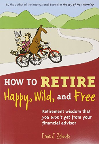 Product Cover How to Retire Happy, Wild, and Free: Retirement Wisdom That You Won't Get from Your Financial Advisor