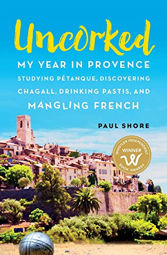 Product Cover Uncorked: My year in Provence studying Pétanque, discovering Chagall, drinking Pastis, and mangling French