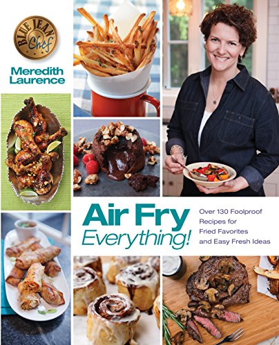 Product Cover Air Fry Everything: Foolproof Recipes for Fried Favorites and Easy Fresh Ideas by Blue Jean Chef, Meredith Laurence (The Blue Jean Chef)
