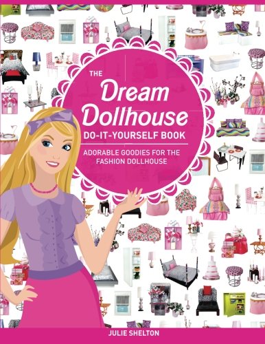 Product Cover The Dream Dollhouse Do-It-Yourself Book: Adorable goodies for the fashion dollhouse
